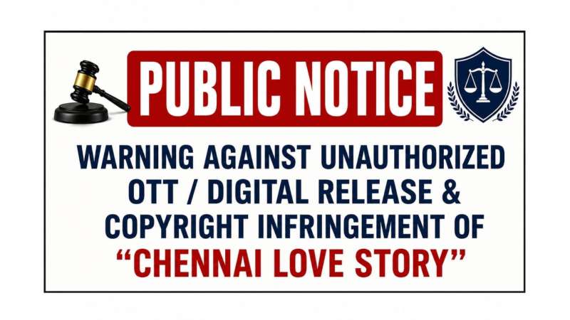 Public Notice, Warning Against Unauthorized OTT / Digital Release & Copyright Infringement Of “Chennai Love Story”